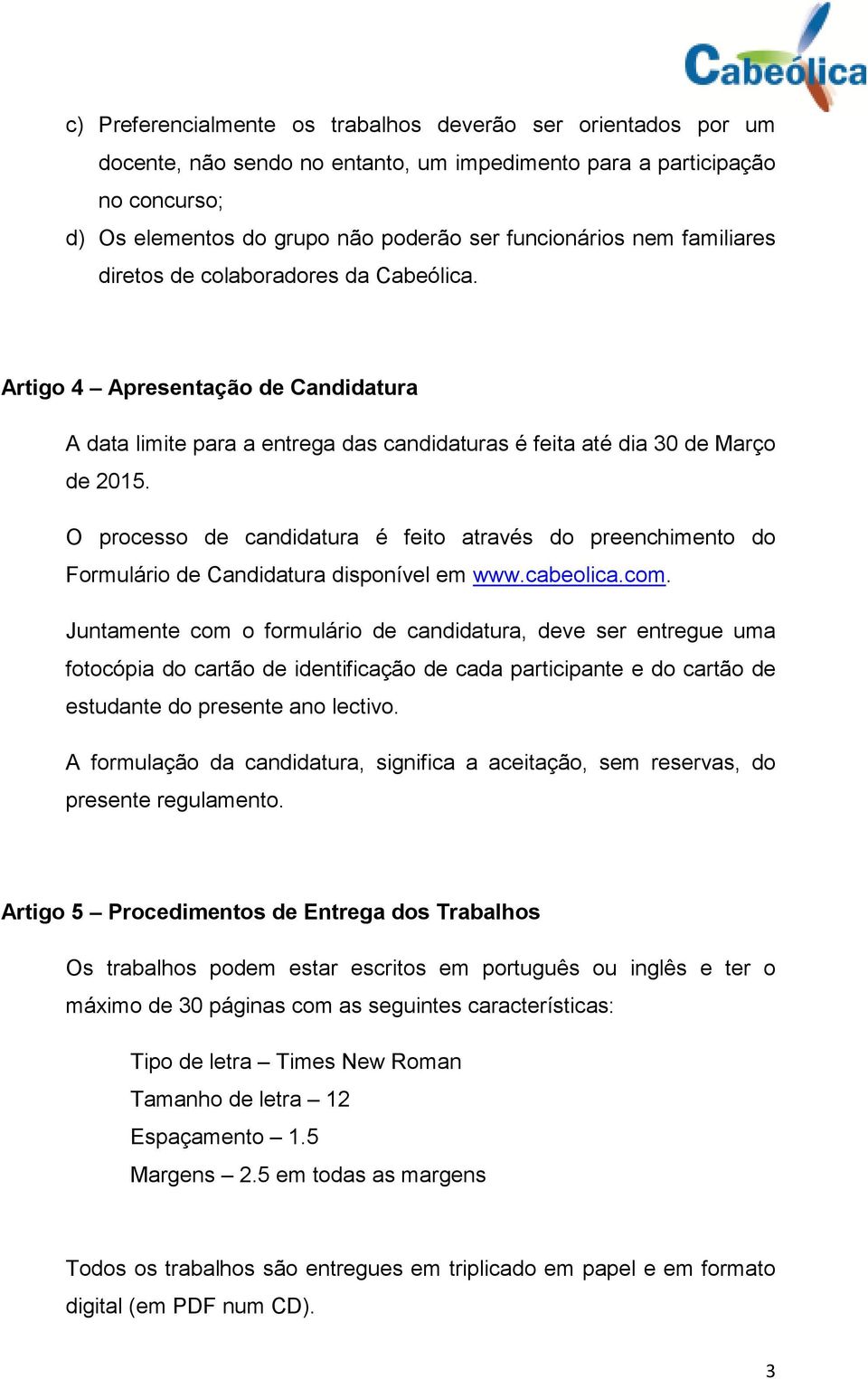 O processo de candidatura é feito através do preenchimento do Formulário de Candidatura disponível em www.cabeolica.com.