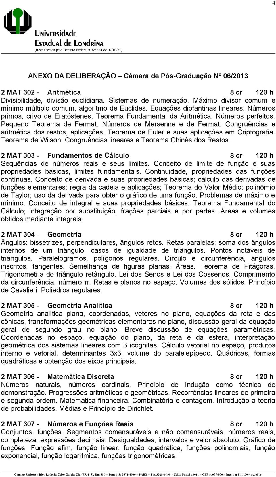 Pequeno Teorema de Fermat. Números de Mersenne e de Fermat. Congruências e aritmética dos restos, aplicações. Teorema de Euler e suas aplicações em Criptografia. Teorema de Wilson.