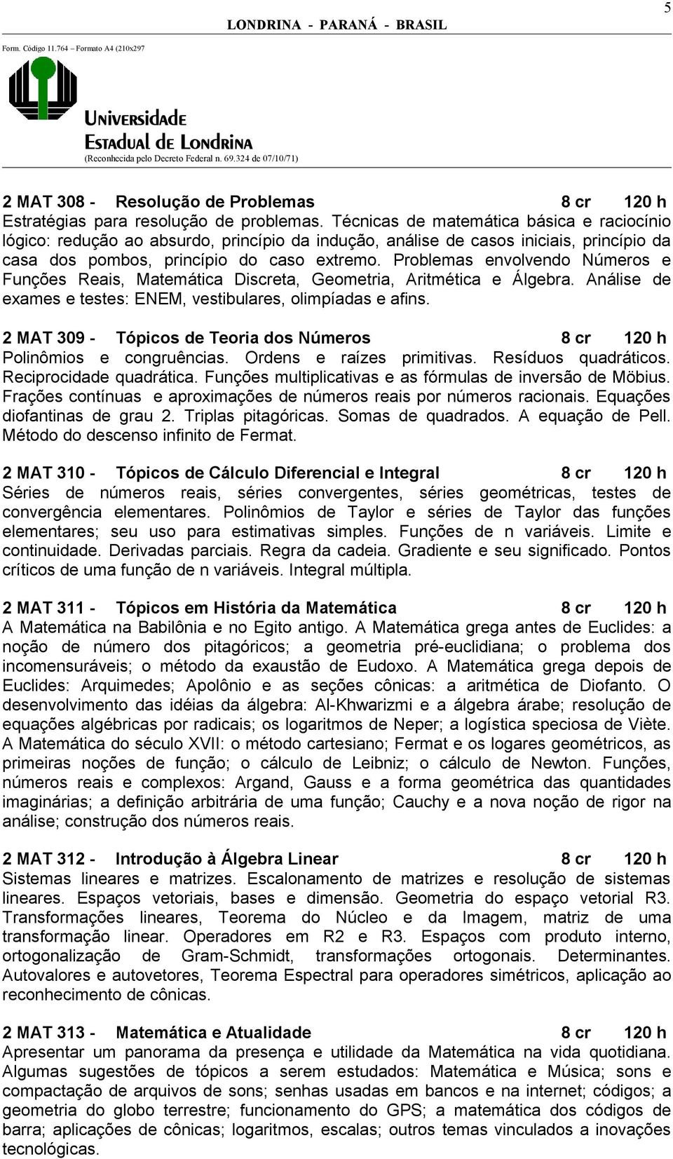 Problemas envolvendo Números e Funções Reais, Matemática Discreta, Geometria, Aritmética e Álgebra. Análise de exames e testes: ENEM, vestibulares, olimpíadas e afins.