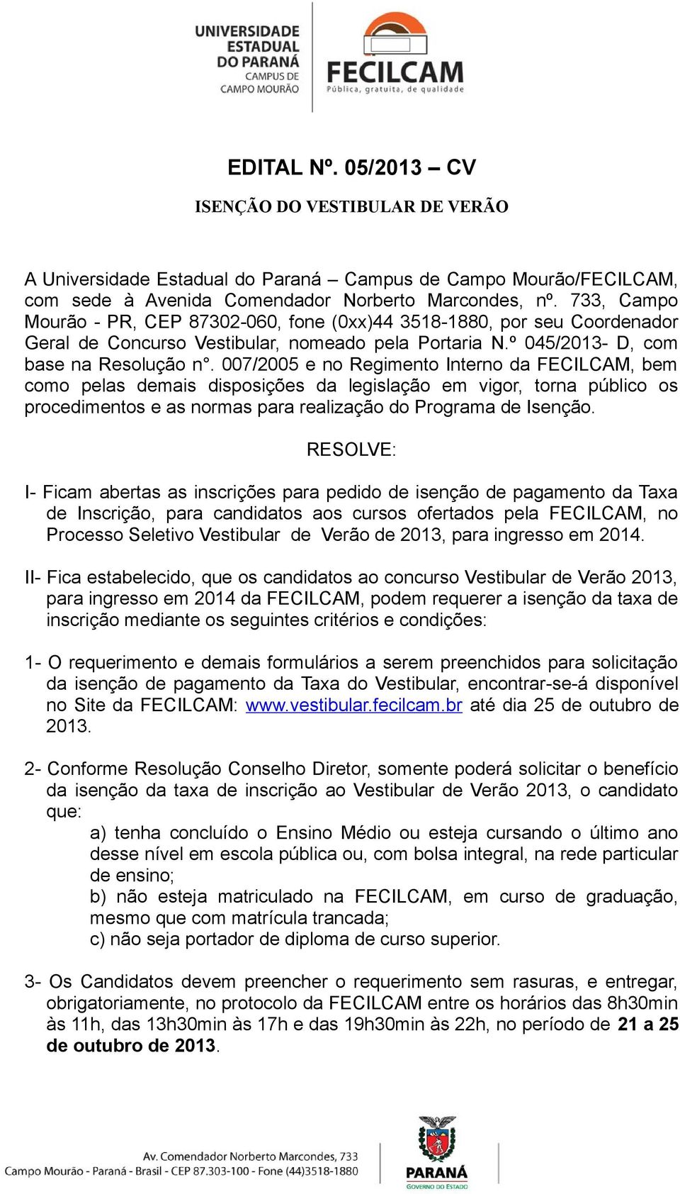 007/2005 e no Regimento Interno da FECILCAM, bem como pelas demais disposições da legislação em vigor, torna público os procedimentos e as normas para realização do Programa de Isenção.