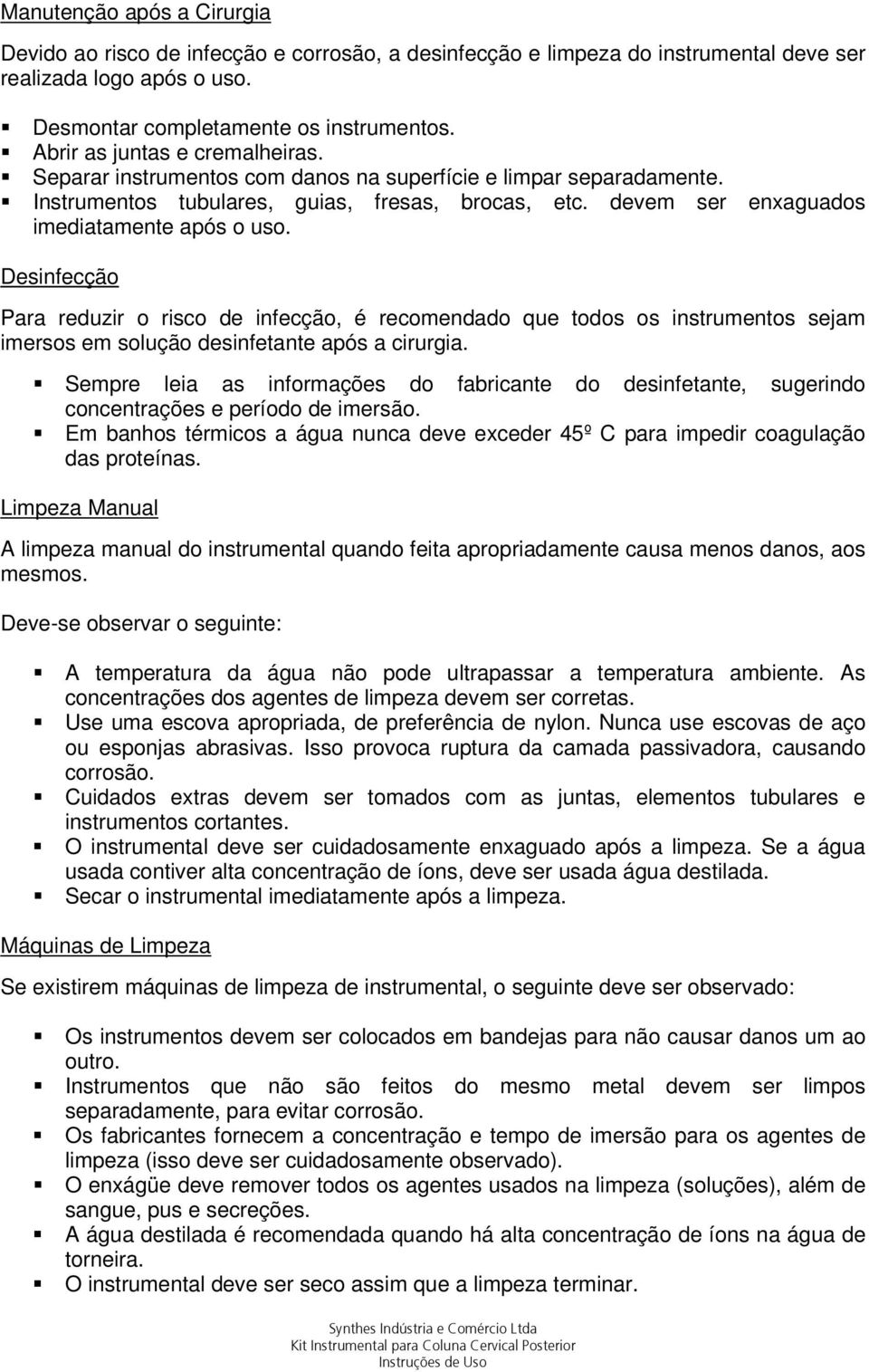 Desinfecção Para reduzir o risco de infecção, é recomendado que todos os instrumentos sejam imersos em solução desinfetante após a cirurgia.