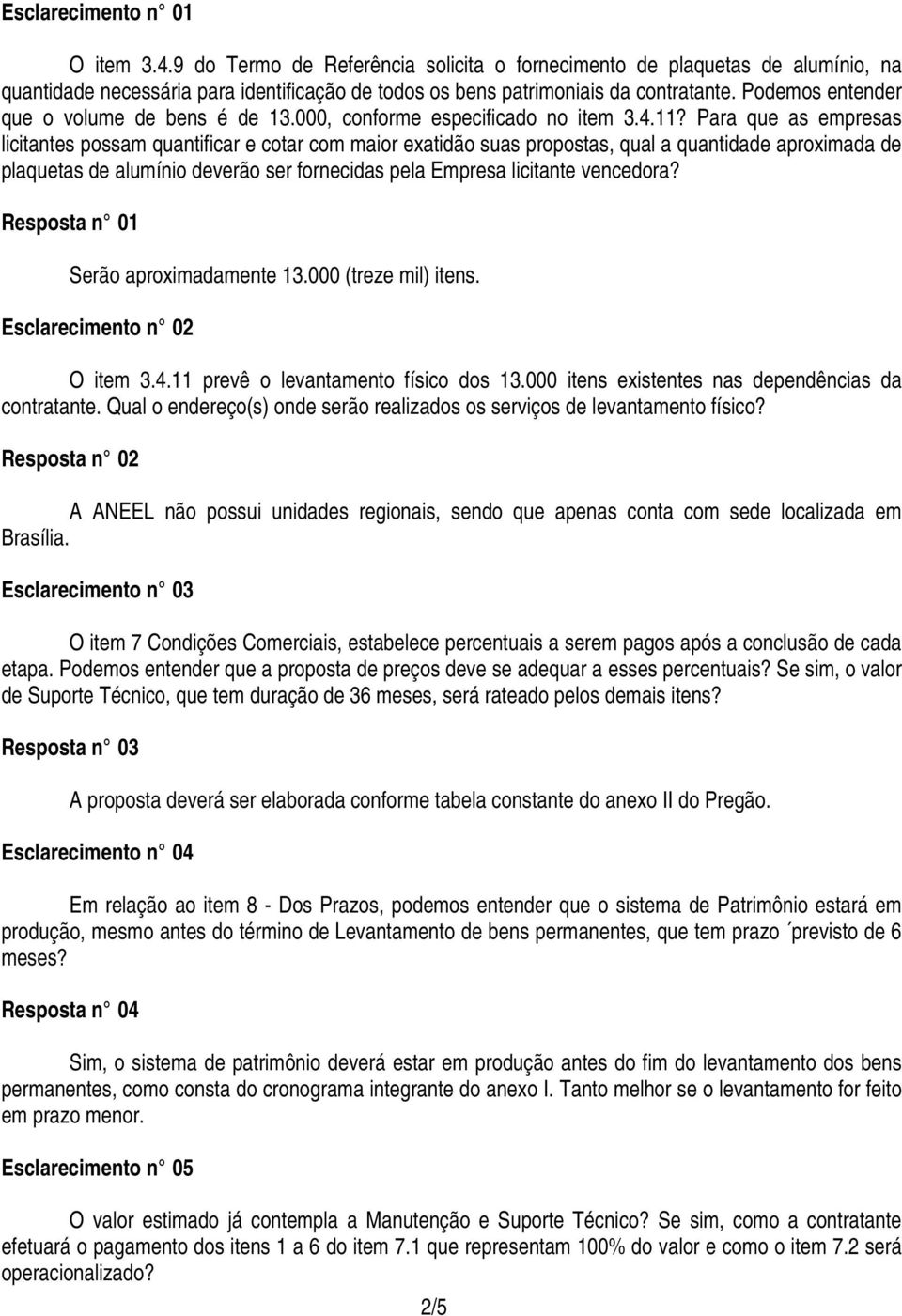 Para que as empresas licitantes possam quantificar e cotar com maior exatidão suas propostas, qual a quantidade aproximada de plaquetas de alumínio deverão ser fornecidas pela Empresa licitante