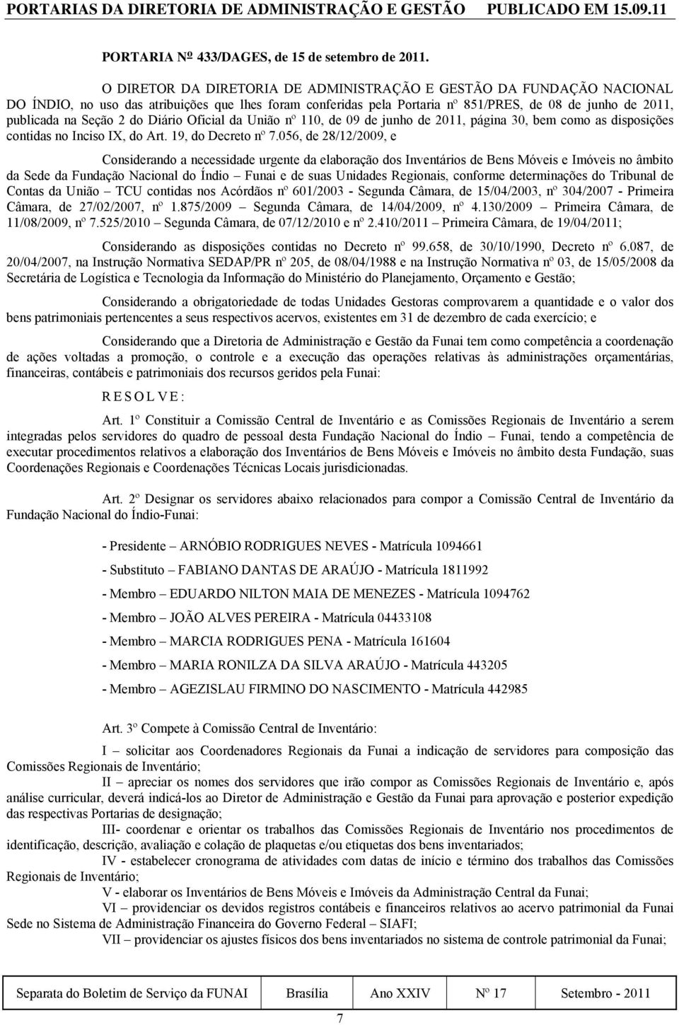 2 do Diário Oficial da União nº 110, de 09 de junho de 2011, página 30, bem como as disposições contidas no Inciso IX, do Art. 19, do Decreto nº 7.