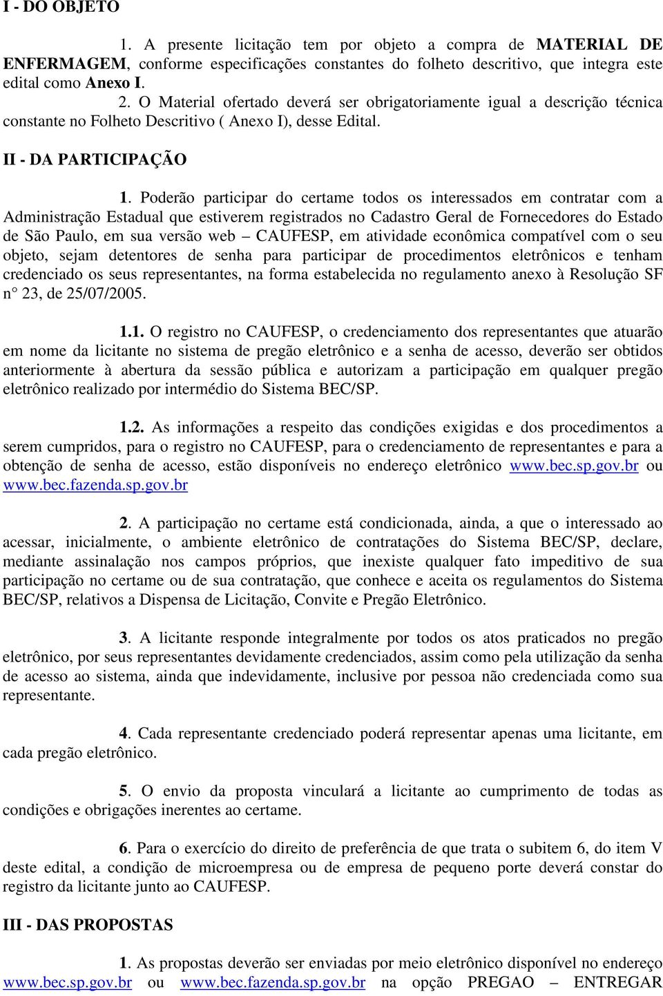 Poderão participar do certame todos os interessados em contratar com a Administração Estadual que estiverem registrados no Cadastro Geral de Fornecedores do Estado de São Paulo, em sua versão web
