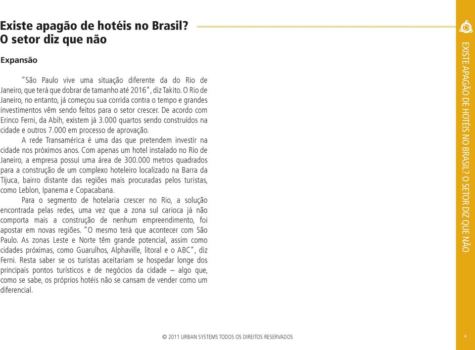 000 quartos sendo construídos na cidade e outros 7.000 em processo de aprovação. A rede Transamérica é uma das que pretendem investir na cidade nos próximos anos.