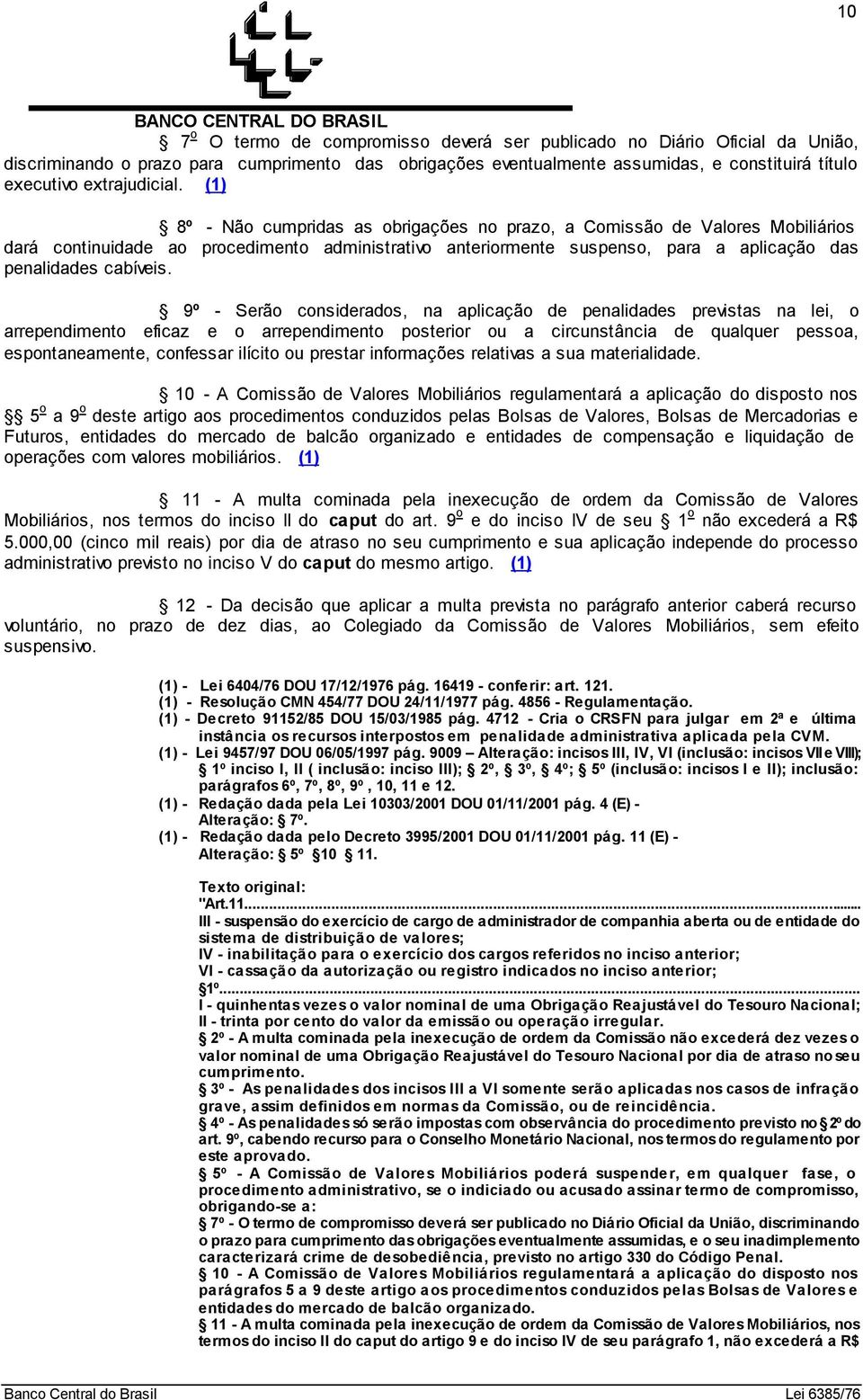 (1) 8º - Não cumpridas as obrigações no prazo, a Comissão de Valores Mobiliários dará continuidade ao procedimento administrativo anteriormente suspenso, para a aplicação das penalidades cabíveis.