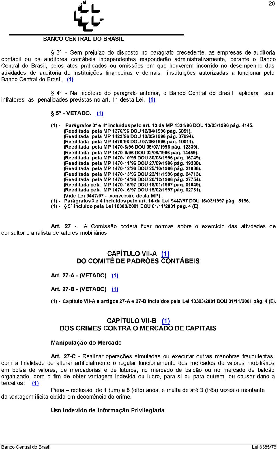 Brasil. (1) 4º - Na hipótese do parágrafo anterior, o Banco Central do Brasil aplicará aos infratores as penalidades previstas no art. 11 desta Lei. (1) 5º - VETADO.