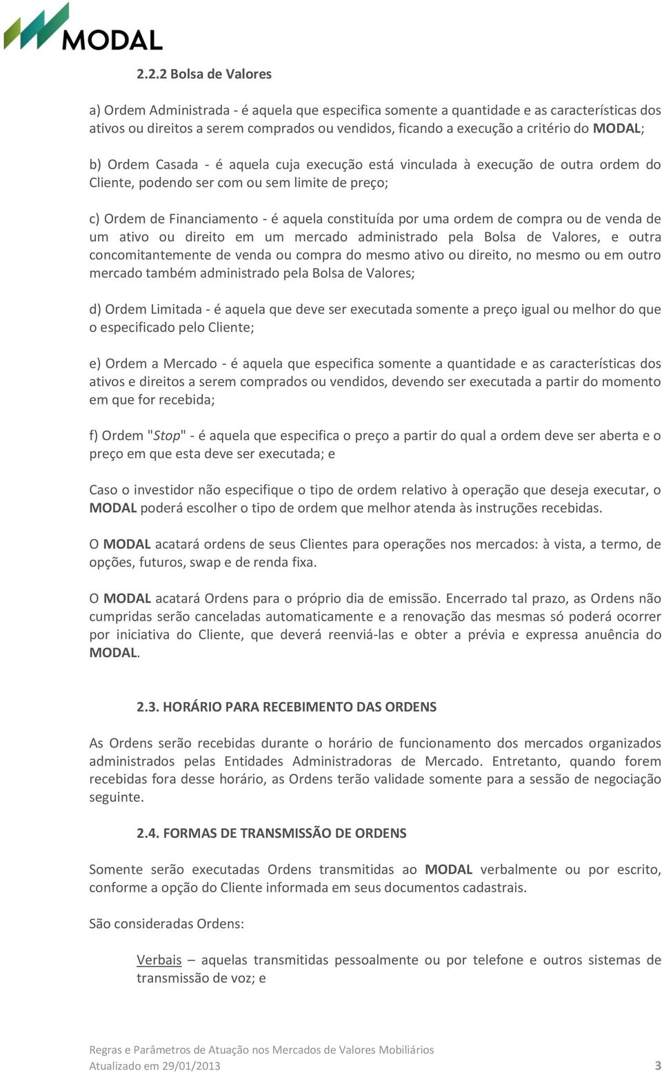 ordem de compra ou de venda de um ativo ou direito em um mercado administrado pela Bolsa de Valores, e outra concomitantemente de venda ou compra do mesmo ativo ou direito, no mesmo ou em outro