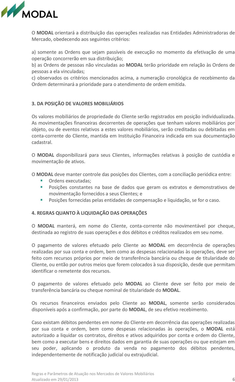 critérios mencionados acima, a numeração cronológica de recebimento da Ordem determinará a prioridade para o atendimento de ordem emitida. 3.