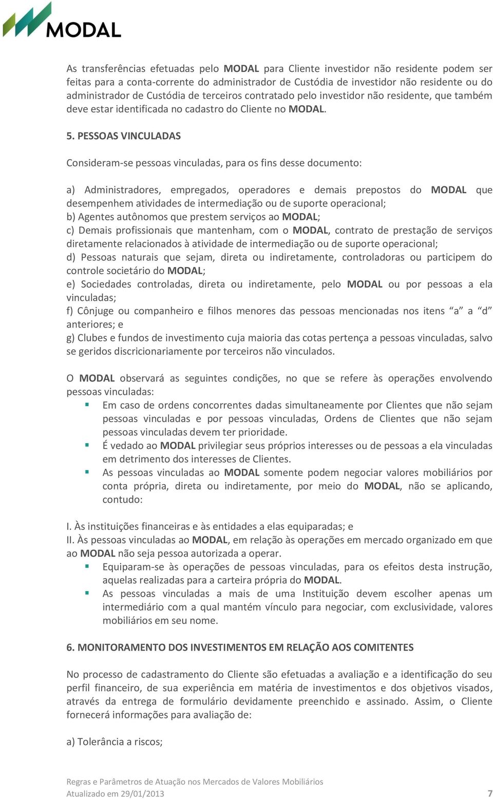 PESSOAS VINCULADAS Consideram-se pessoas vinculadas, para os fins desse documento: a) Administradores, empregados, operadores e demais prepostos do MODAL que desempenhem atividades de intermediação