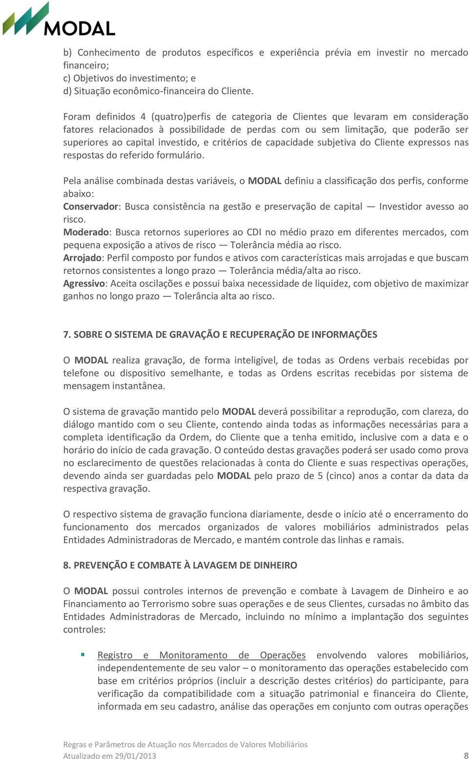 investido, e critérios de capacidade subjetiva do Cliente expressos nas respostas do referido formulário.