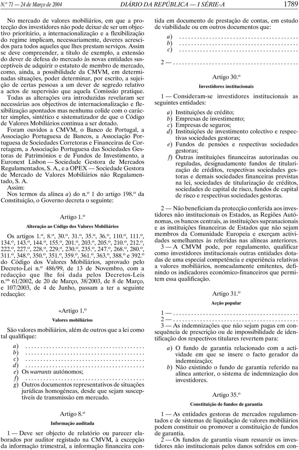 Assim se deve compreender, a título de exemplo, a extensão do dever de defesa do mercado às novas entidades susceptíveis de adquirir o estatuto de membro de mercado, como, ainda, a possibilidade da