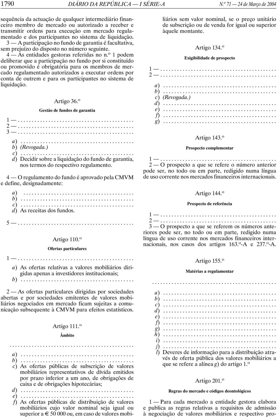 participantes no sistema de liquidação. 3 A participação no fundo de garantia é facultativa, sem prejuízo do disposto no número seguinte. 4 As entidades gestoras referidas no n.