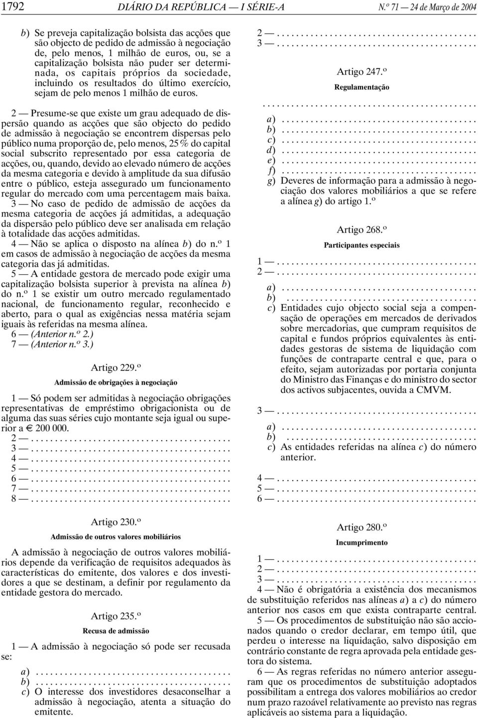 puder ser determinada, os capitais próprios da sociedade, incluindo os resultados do último exercício, sejam de pelo menos 1 milhão de euros.