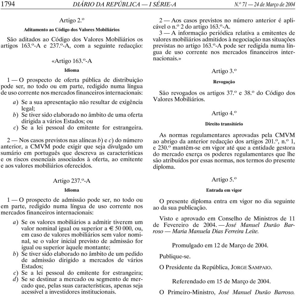 o -A Idioma 1 O prospecto de oferta pública de distribuição pode ser, no todo ou em parte, redigido numa língua de uso corrente nos mercados financeiros internacionais: a) Se a sua apresentação não