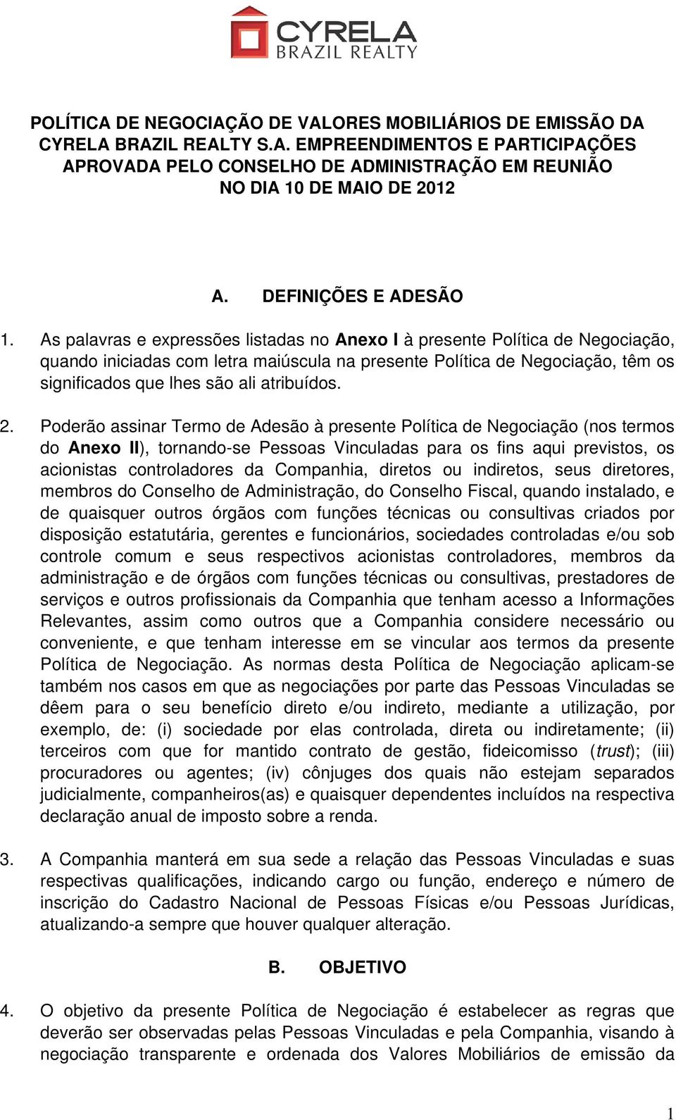 As palavras e expressões listadas no Anexo I à presente Política de Negociação, quando iniciadas com letra maiúscula na presente Política de Negociação, têm os significados que lhes são ali