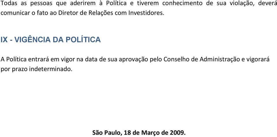 IX - VIGÊNCIA DA POLÍTICA A Política entrará em vigor na data de sua aprovação