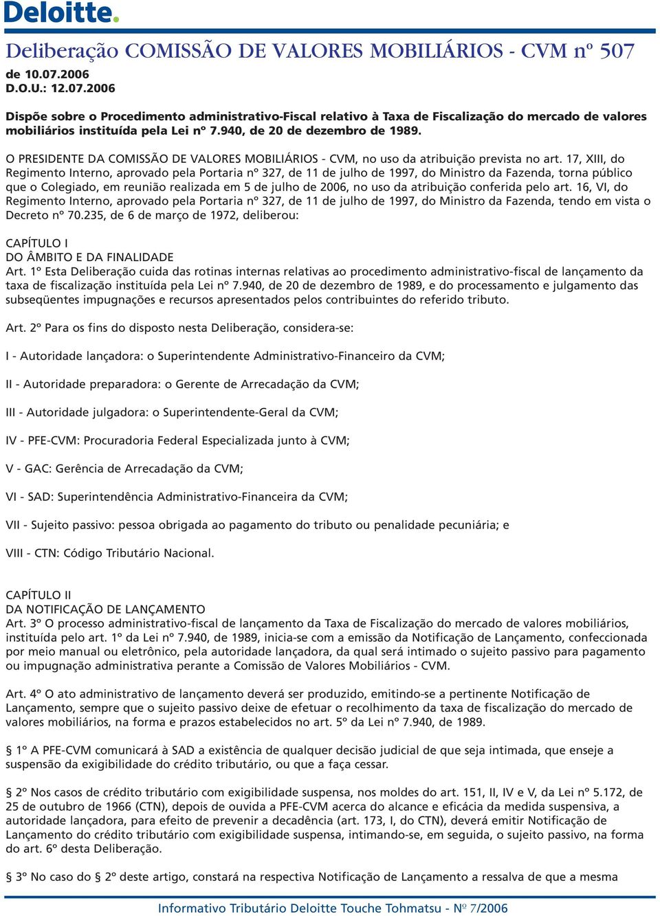 940, de 20 de dezembro de 1989. O PRESIDENTE DA COMISSÃO DE VALORES MOBILIÁRIOS - CVM, no uso da atribuição prevista no art.