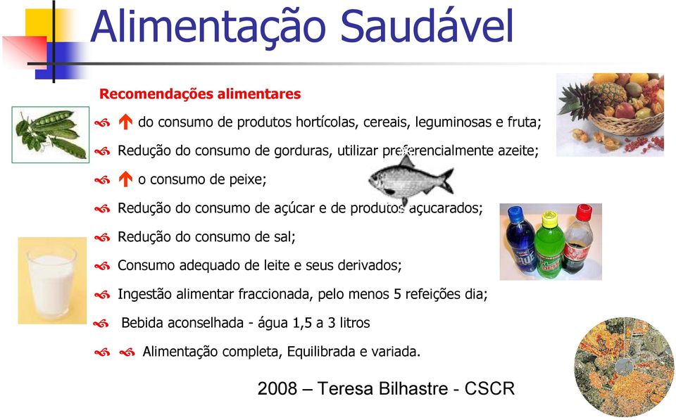 açucarados; Redução do consumo de sal; Consumo adequado de leite e seus derivados; Ingestão alimentar