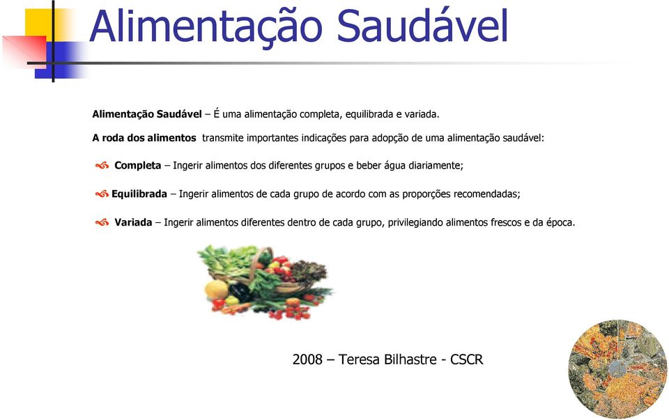 Ingerir alimentos dos diferentes grupos e beber água diariamente; Equilibrada Ingerir alimentos de cada