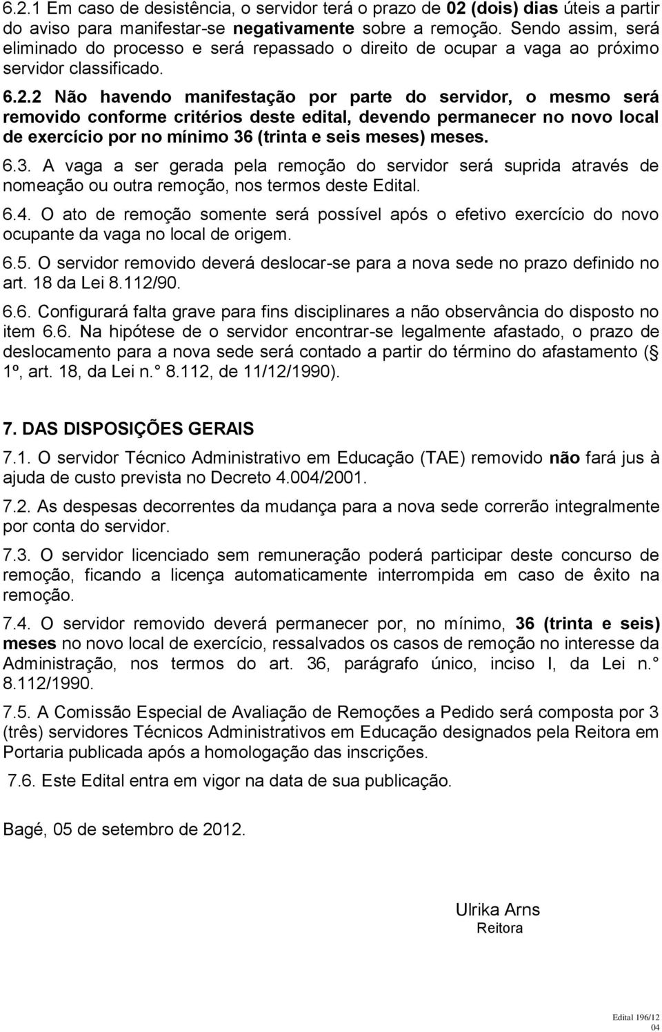 2 Não havendo manifestação por parte do servidor, o mesmo será removido conforme critérios deste edital, devendo permanecer no novo local de exercício por no mínimo 36 (trinta e seis meses) meses. 6.