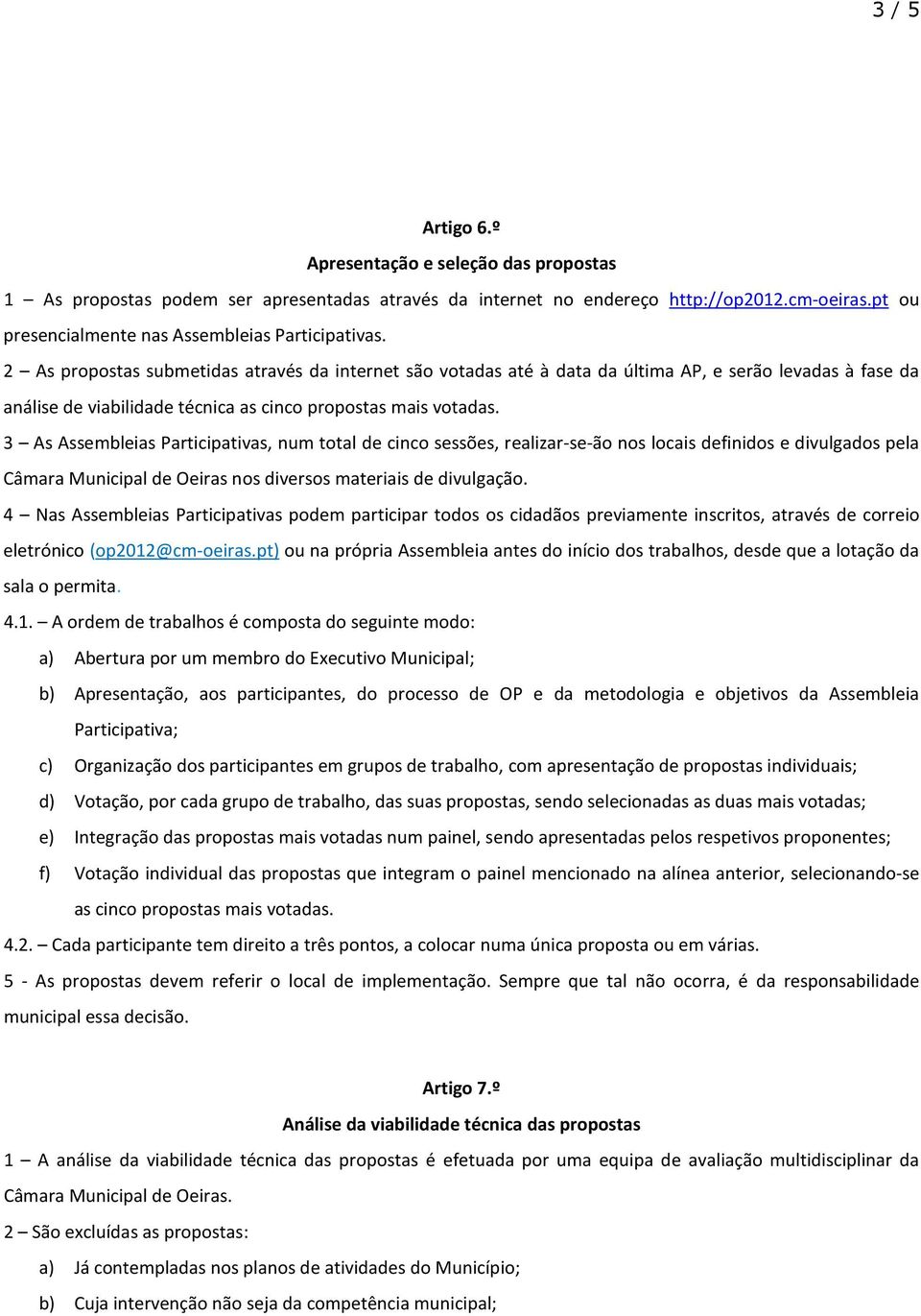 2 As propostas submetidas através da internet são votadas até à data da última AP, e serão levadas à fase da análise de viabilidade técnica as cinco propostas mais votadas.