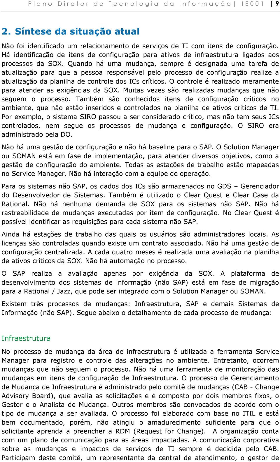 Quand há uma mudança, sempre é designada uma tarefa de atualizaçã para que a pessa respnsável pel prcess de cnfiguraçã realize a atualizaçã da planilha de cntrle ds ICs crítics.