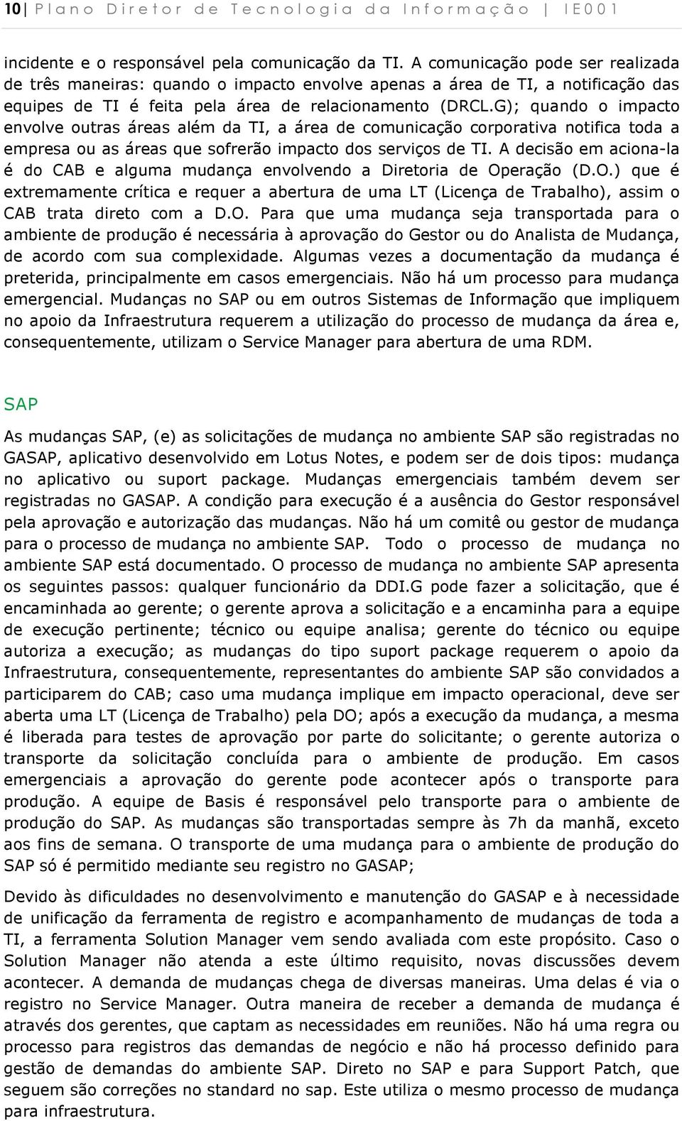 G); quand impact envlve utras áreas além da TI, a área de cmunicaçã crprativa ntifica tda a empresa u as áreas que sfrerã impact ds serviçs de TI.