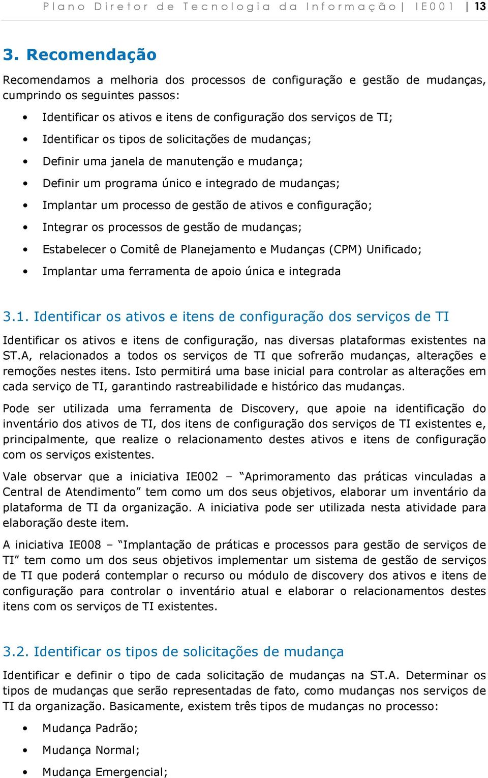 de mudanças; Definir uma janela de manutençã e mudança; Definir um prgrama únic e integrad de mudanças; Implantar um prcess de gestã de ativs e cnfiguraçã; Integrar s prcesss de gestã de mudanças;