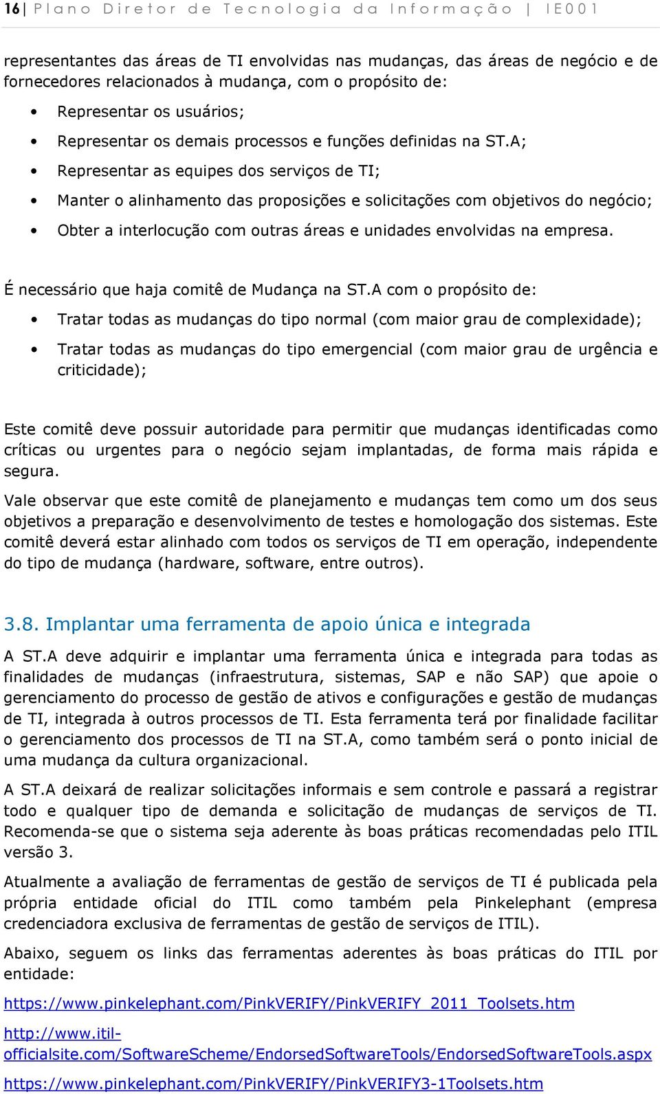 A; Representar as equipes ds serviçs de TI; Manter alinhament das prpsições e slicitações cm bjetivs d negóci; Obter a interlcuçã cm utras áreas e unidades envlvidas na empresa.