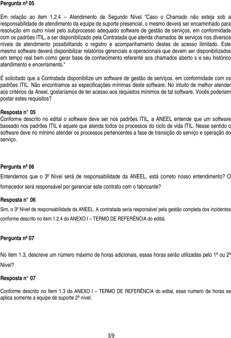 subprocesso adequado software de gestão de serviços, em conformidade com os padrões ITIL, a ser disponibilizado pela Contratada que atenda chamados de serviços nos diversos níveis de atendimento