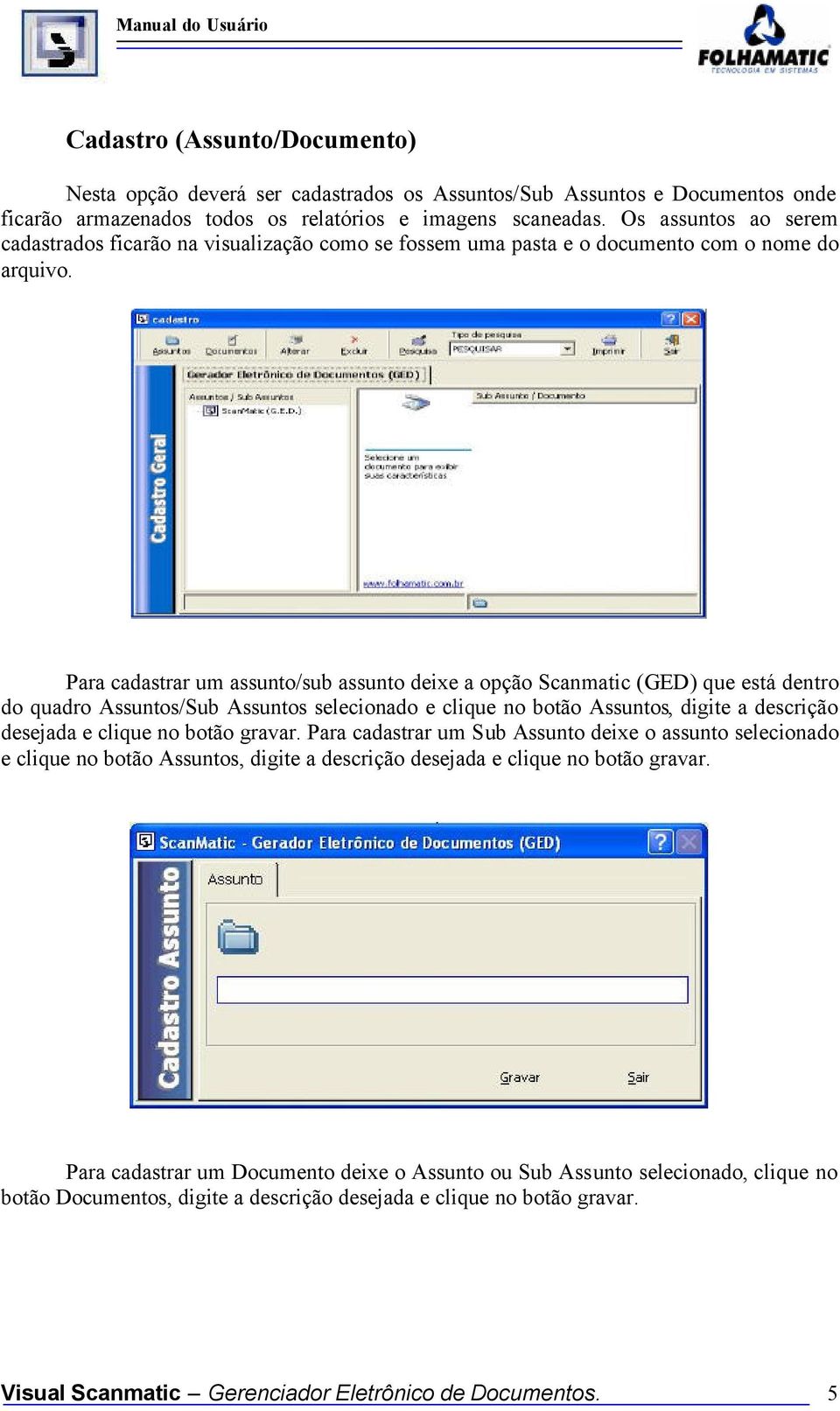 Para cadastrar um assunto/sub assunto deixe a opção Scanmatic (GED) que está dentro do quadro Assuntos/Sub Assuntos selecionado e clique no botão Assuntos, digite a descrição desejada e clique no