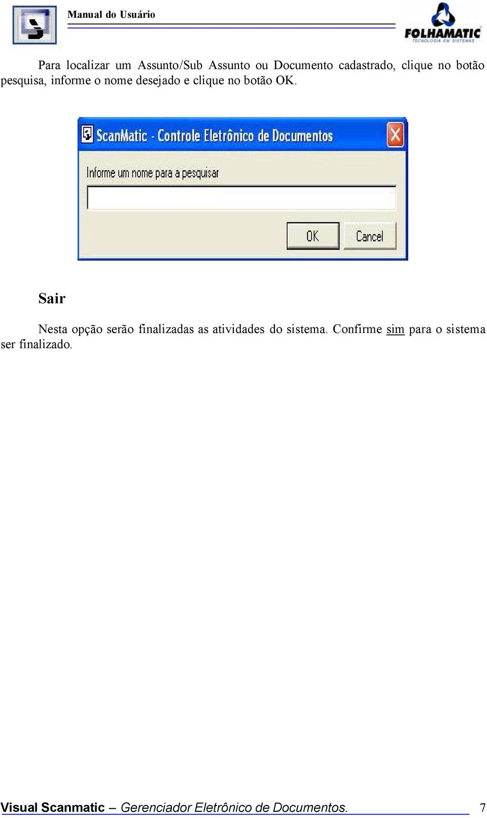 Sair Nesta opção serão finalizadas as atividades do sistema.