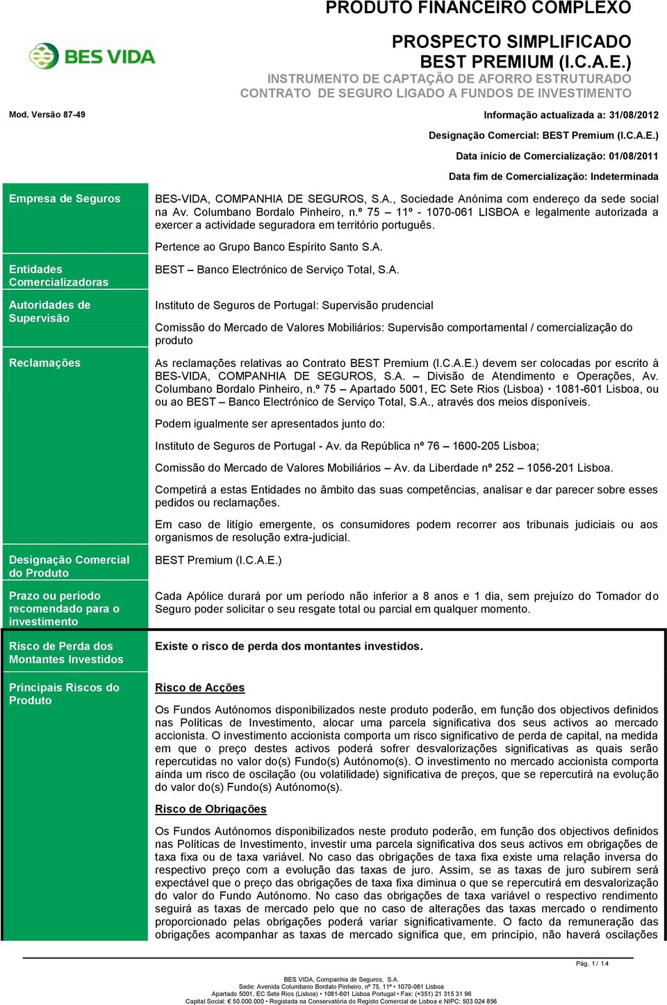 ) Data início de Comercialização: 01/08/2011 Data fim de Comercialização: Indeterminada Empresa de Seguros Entidades Comercializadoras Autoridades de Supervisão Reclamações BES-VIDA, COMPANHIA DE