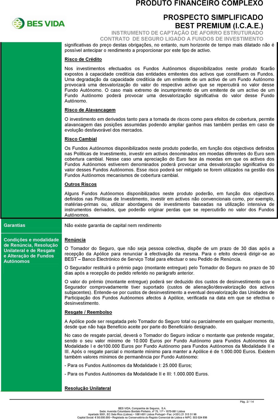 Uma degradação da capacidade creditícia de um emitente de um activo de um provocará uma desvalorização do valor do respectivo activo que se repercutirá no valor desse.