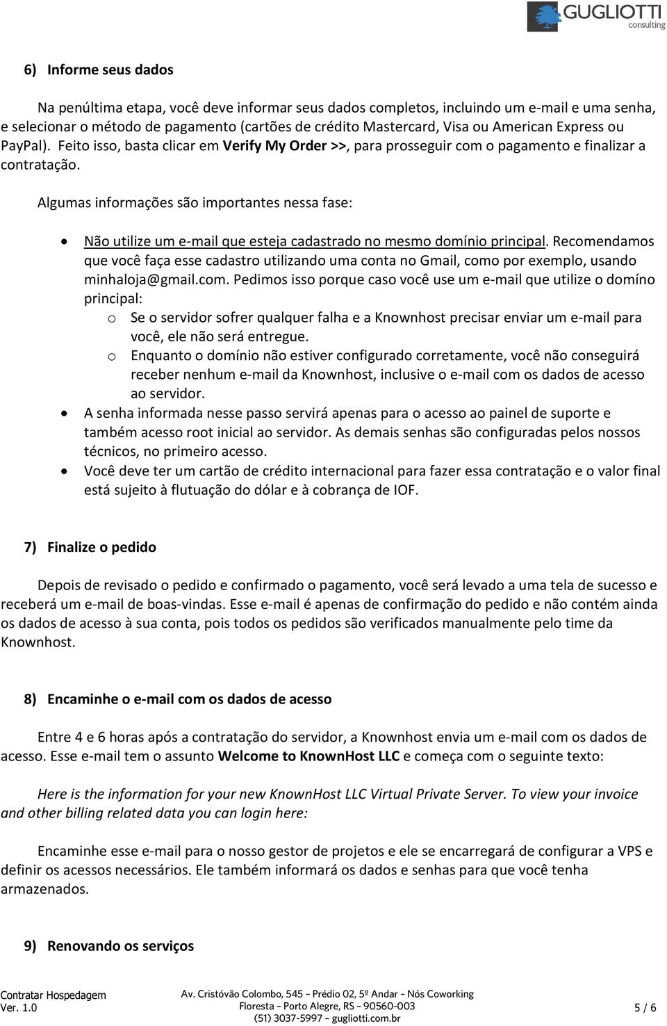 Algumas informações são importantes nessa fase: Não utilize um e-mail que esteja cadastrado no mesmo domínio principal.