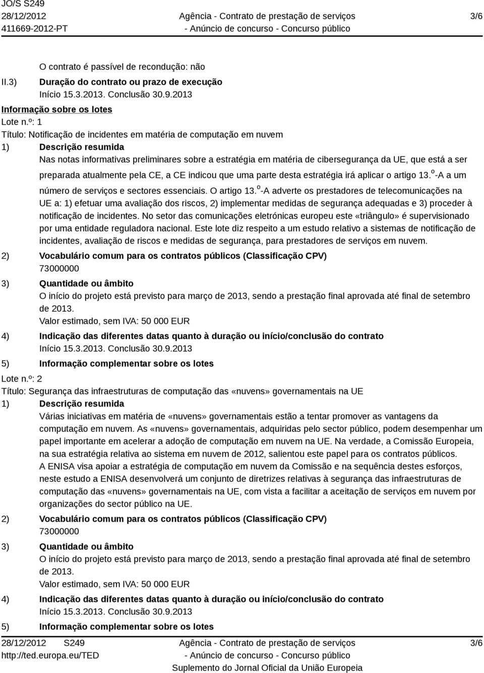 ser preparada atualmente pela CE, a CE indicou que uma parte desta estratégia irá aplicar o artigo 13. o -A a um número de serviços e sectores essenciais. O artigo 13.