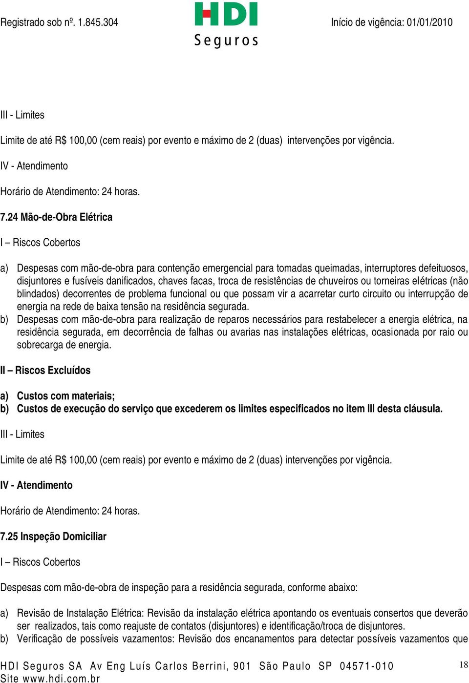 resistências de chuveiros ou torneiras elétricas (não blindados) decorrentes de problema funcional ou que possam vir a acarretar curto circuito ou interrupção de energia na rede de baixa tensão na