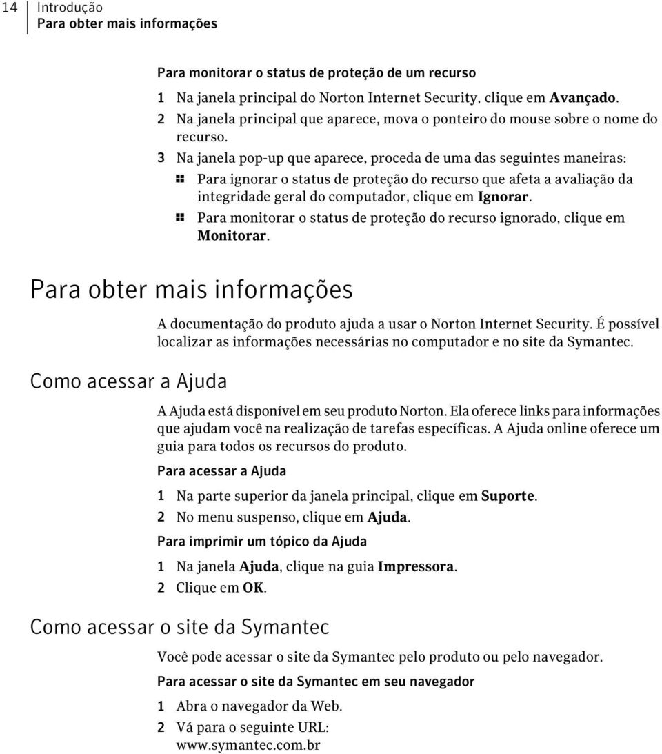 3 Na janela pop-up que aparece, proceda de uma das seguintes maneiras: 1 Para ignorar o status de proteção do recurso que afeta a avaliação da integridade geral do computador, clique em Ignorar.