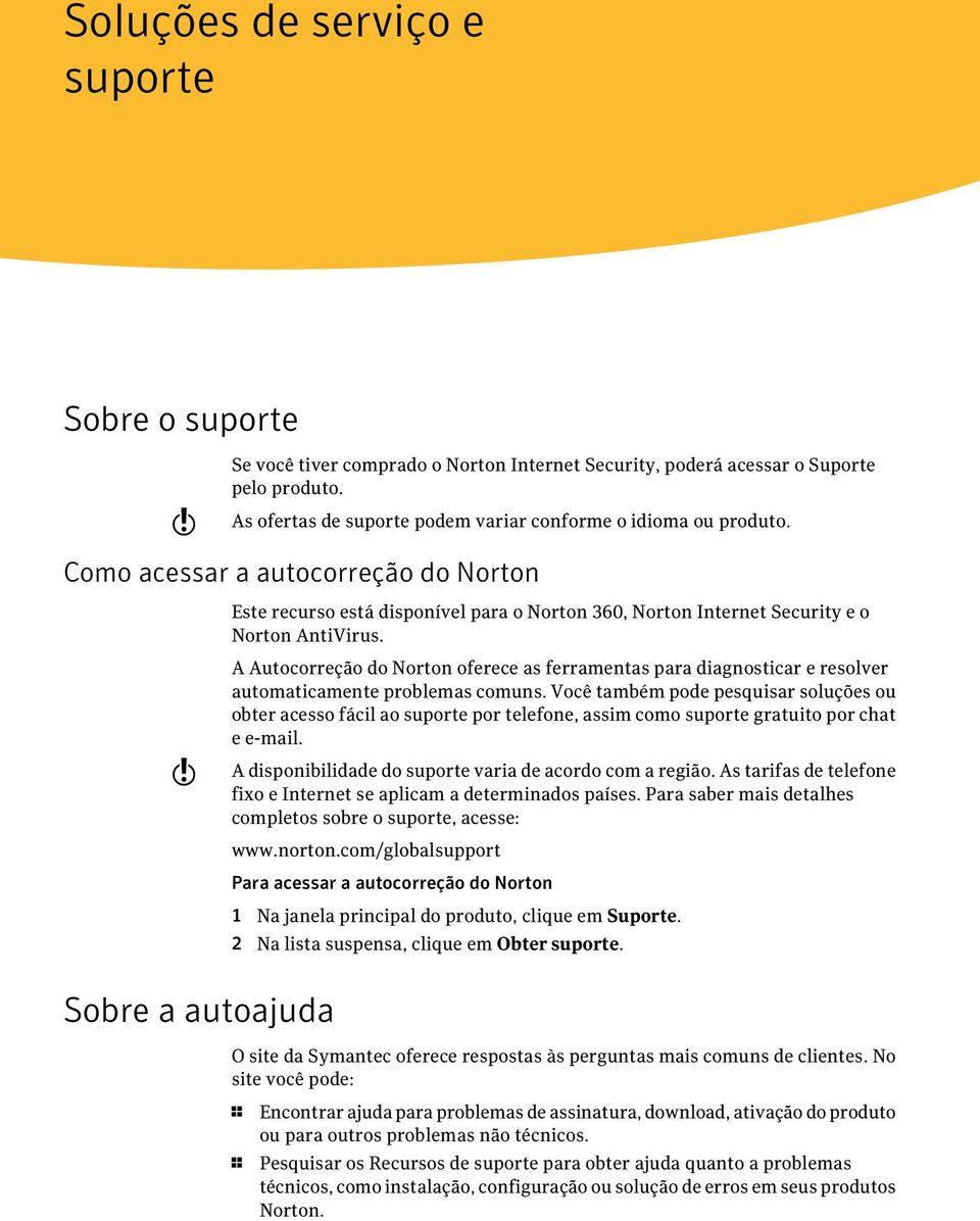 w A Autocorreção do Norton oferece as ferramentas para diagnosticar e resolver automaticamente problemas comuns.