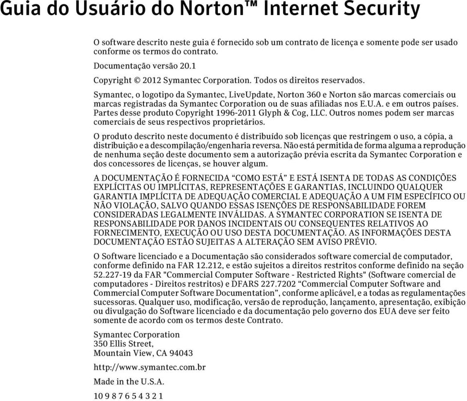 Symantec, o logotipo da Symantec, LiveUpdate, Norton 360 e Norton são marcas comerciais ou marcas registradas da Symantec Corporation ou de suas afiliadas nos E.U.A. e em outros países.