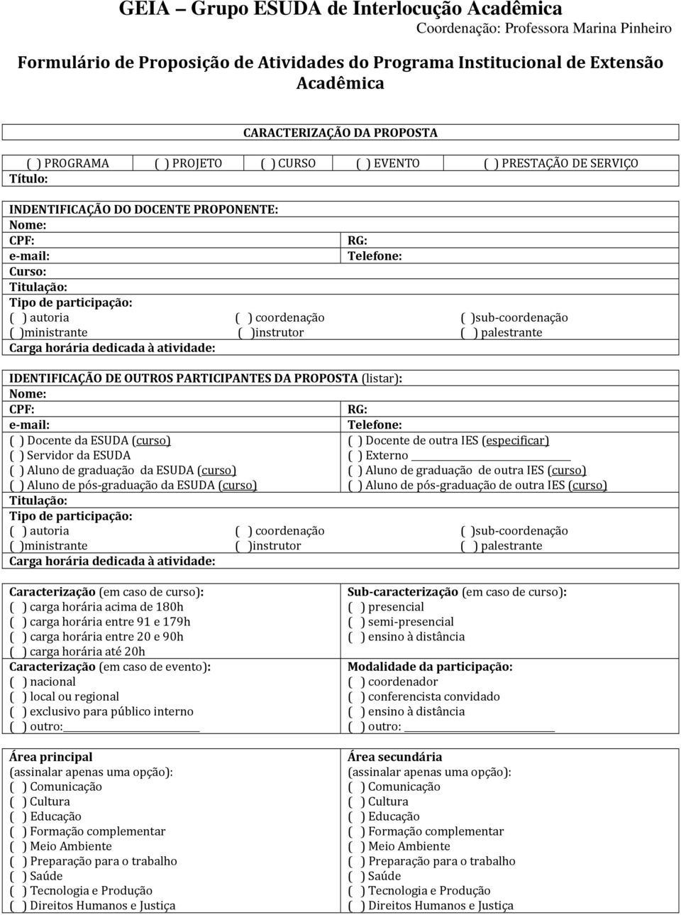 )ministrante ( )instrutor ( ) palestrante Carga horária dedicada à atividade: IDENTIFICAÇÃO DE OUTROS PARTICIPANTES DA PROPOSTA (listar): Nome: CPF: RG: e mail: Telefone: ( ) Docente da ESUDA (curso)