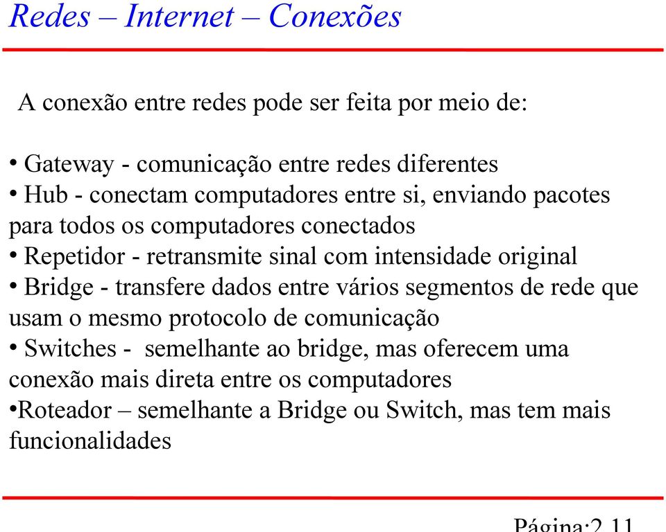 intensidade original Bridge - transfere dados entre vários segmentos de rede que usam o mesmo protocolo de comunicação Switches -