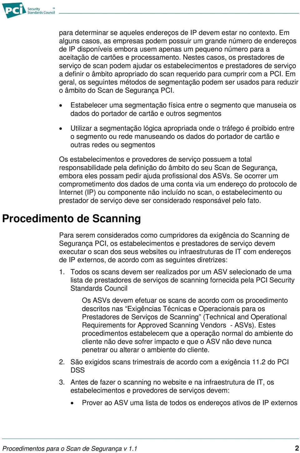 Nestes casos, os prestadores de serviço de scan podem ajudar os estabelecimentos e prestadores de serviço a definir o âmbito apropriado do scan requerido para cumprir com a PCI.