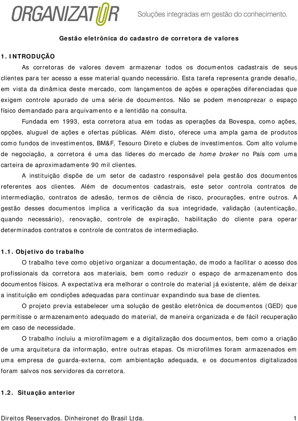 Esta tarefa representa grande desafio, em vista da dinâmica deste mercado, com lançamentos de ações e operações diferenciadas que exigem controle apurado de uma série de documentos.