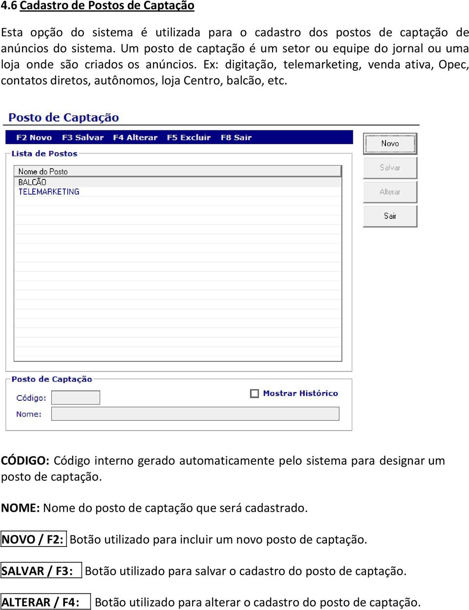 Ex: digitação, telemarketing, venda ativa, Opec, contatos diretos, autônomos, loja Centro, balcão, etc.