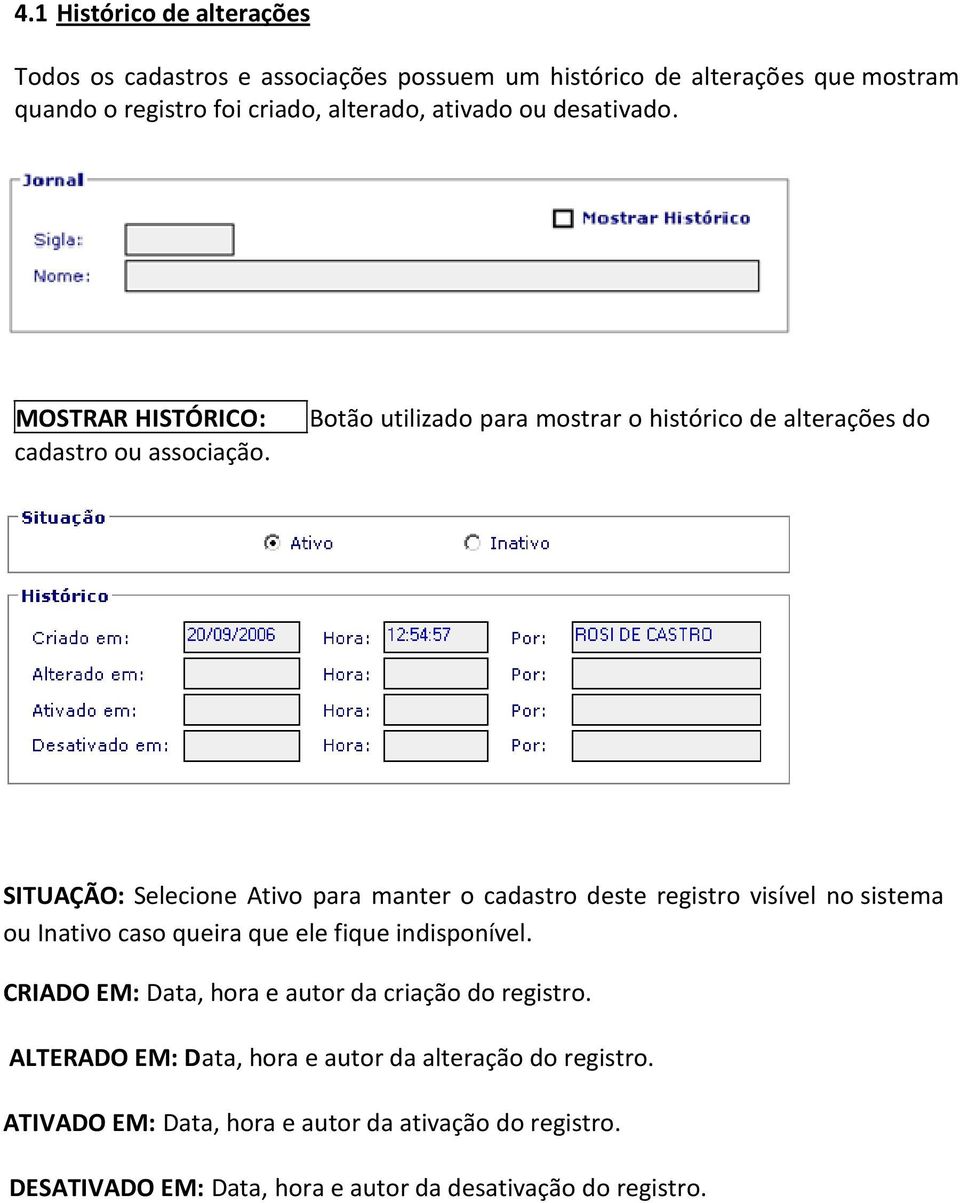 SITUAÇÃO: Selecione Ativo para manter o cadastro deste registro visível no sistema ou Inativo caso queira que ele fique indisponível.