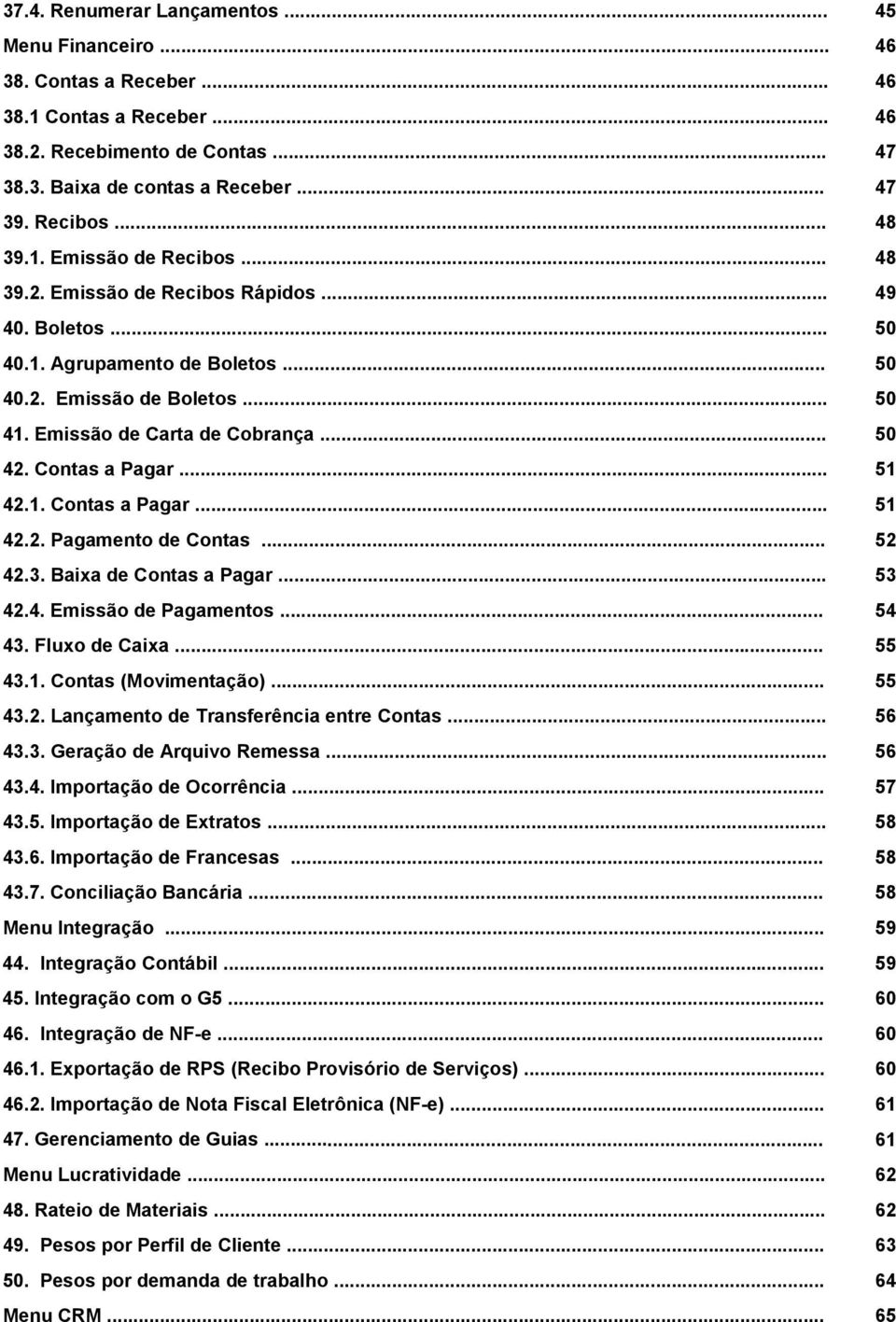 Contas a Pagar... 51 42.1. Contas a Pagar... 51 42.2. Pagamento de Contas... 52 42.3. Baixa de Contas a Pagar... 53 42.4. Emissão de Pagamentos... 54 43. Fluxo de Caixa... 55 43.1. Contas (Movimentação).