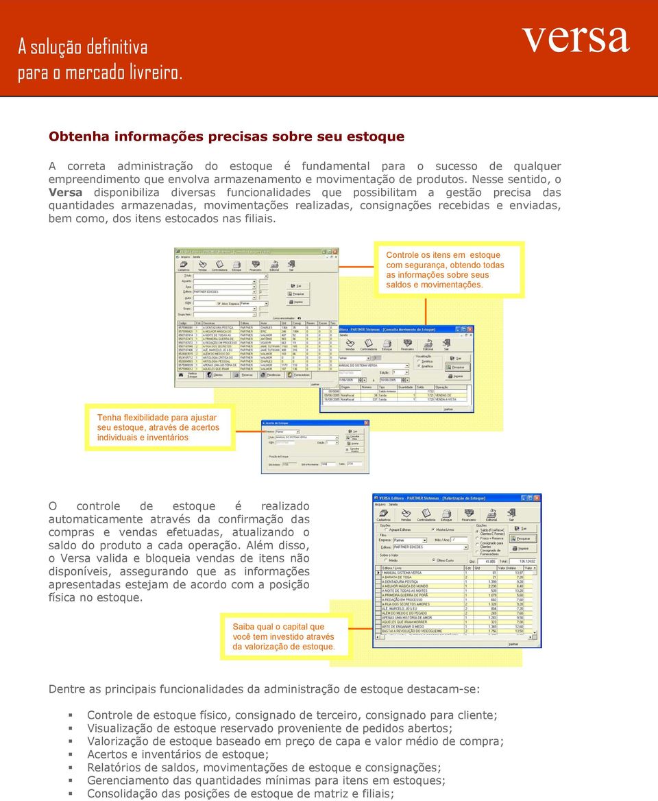 itens estocados nas filiais. Controle os itens em estoque com segurança, obtendo todas as informações sobre seus saldos e movimentações.