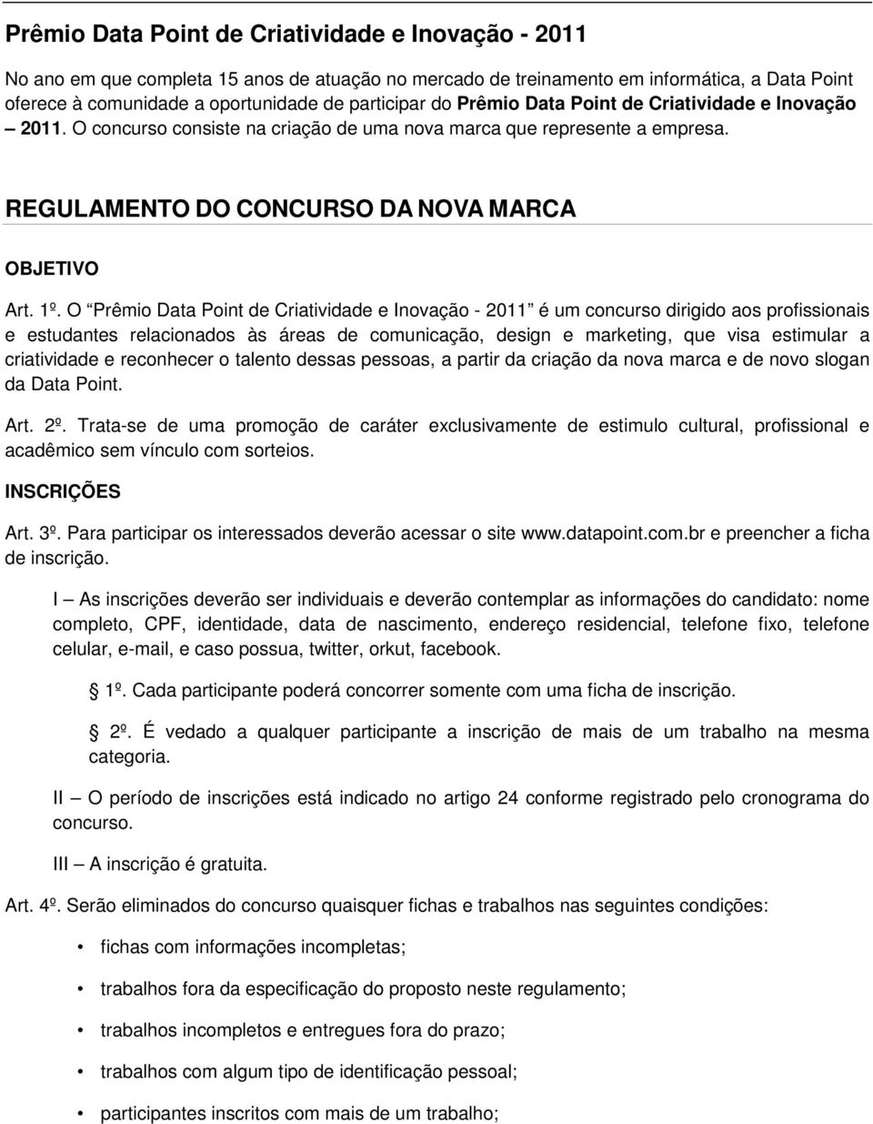 O Prêmi Data Pint de Criatividade e Invaçã - 2011 é um cncurs dirigid as prfissinais e estudantes relacinads às áreas de cmunicaçã, design e marketing, que visa estimular a criatividade e recnhecer